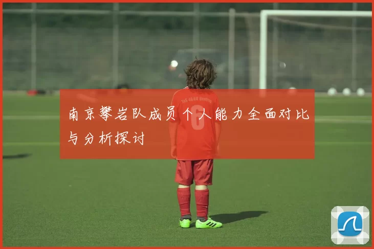 南京攀岩队成员个人能力全面对比与分析探讨