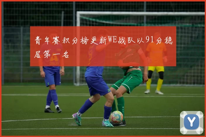 青年赛积分榜更新WE战队以91分稳居第一名