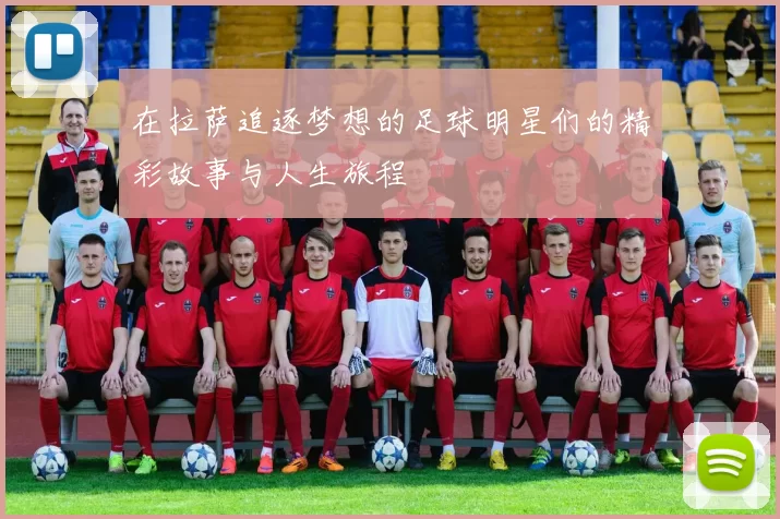 在拉萨追逐梦想的足球明星们的精彩故事与人生旅程
