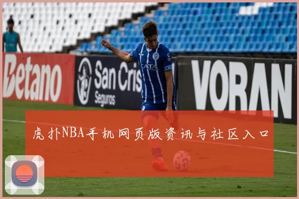 虎扑NBA手机网页版资讯与社区入口