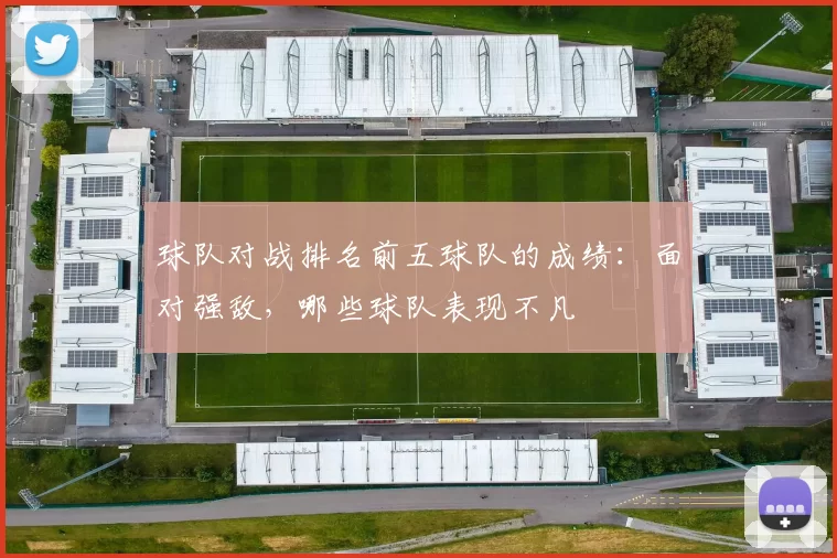 球队对战排名前五球队的成绩：面对强敌，哪些球队表现不凡