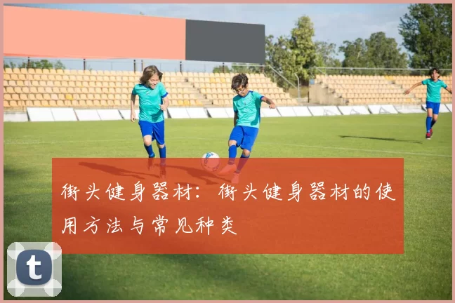 街头健身器材：街头健身器材的使用方法与常见种类