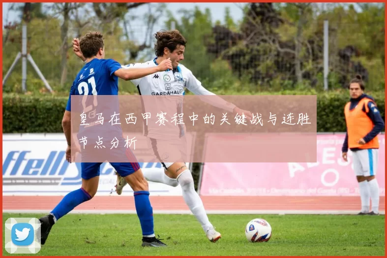 皇马在西甲赛程中的关键战与连胜节点分析