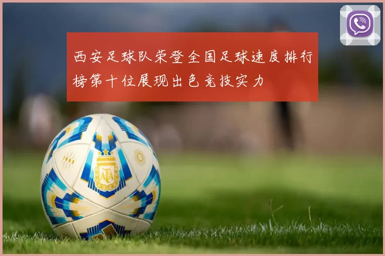 西安足球队荣登全国足球速度排行榜第十位展现出色竞技实力