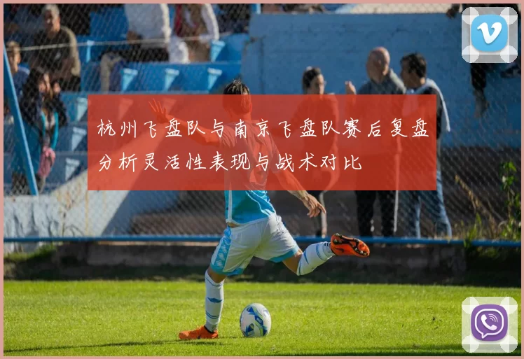杭州飞盘队与南京飞盘队赛后复盘分析灵活性表现与战术对比