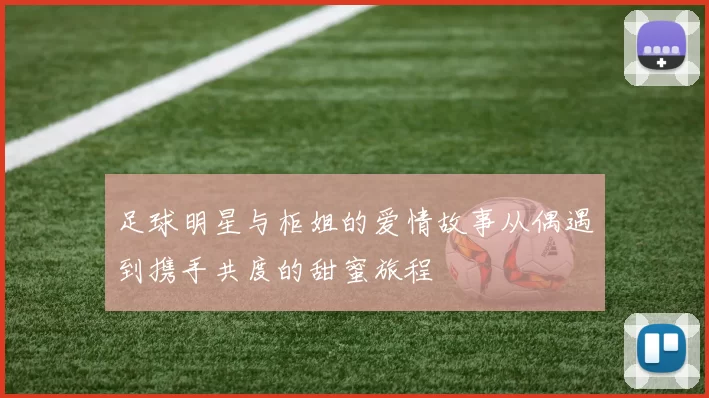 足球明星与柜姐的爱情故事从偶遇到携手共度的甜蜜旅程