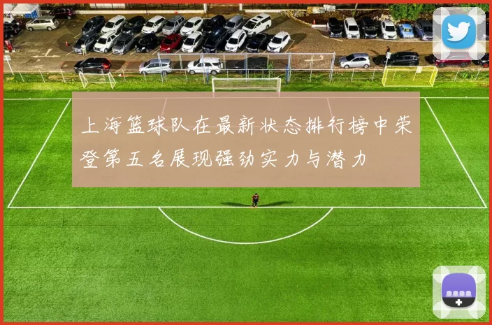 上海篮球队在最新状态排行榜中荣登第五名展现强劲实力与潜力