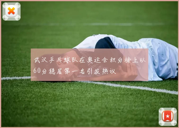 武汉乒乓球队在奥运会积分榜上以60分稳居第一名引发热议